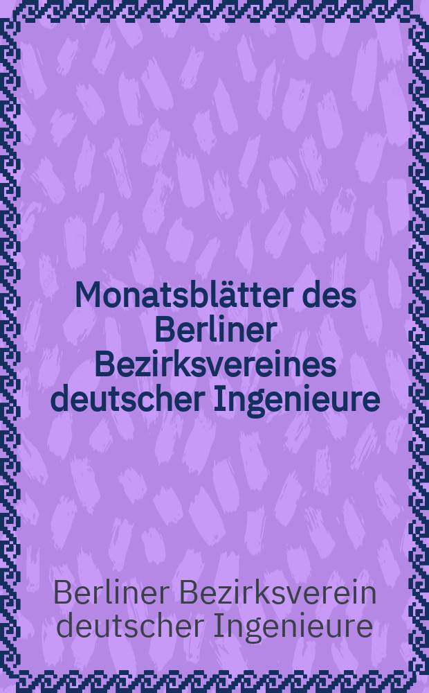 Monatsbl&auml;tter des Berliner Bezirksvereines deutscher Ingenieure