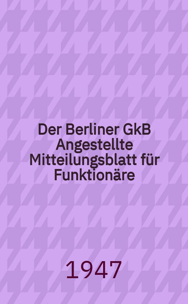 Der Berliner GkB Angestellte Mitteilungsblatt für Funktionäre : Gewerkschaft der kaufmännischen