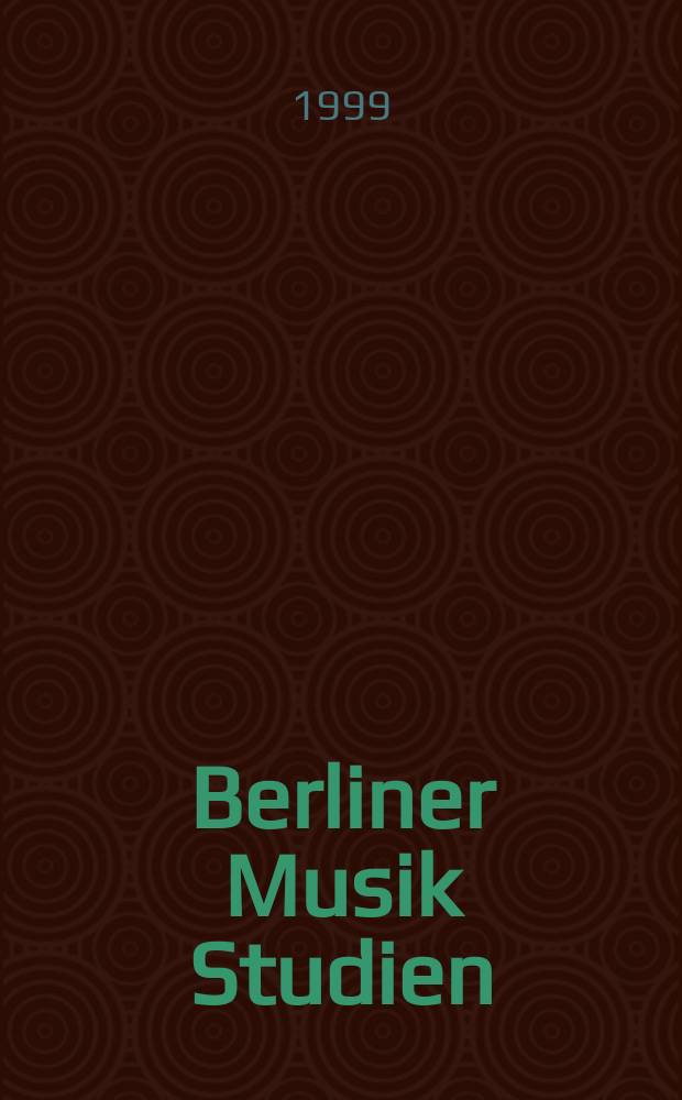Berliner Musik Studien : Schr.-R. zur Musikwiss. an den Berliner Hochschulen u Univ