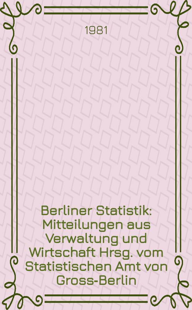 Berliner Statistik : Mitteilungen aus Verwaltung und Wirtschaft Hrsg. vom Statistischen Amt von Gross-Berlin : (Berliner Wahlen 1981)