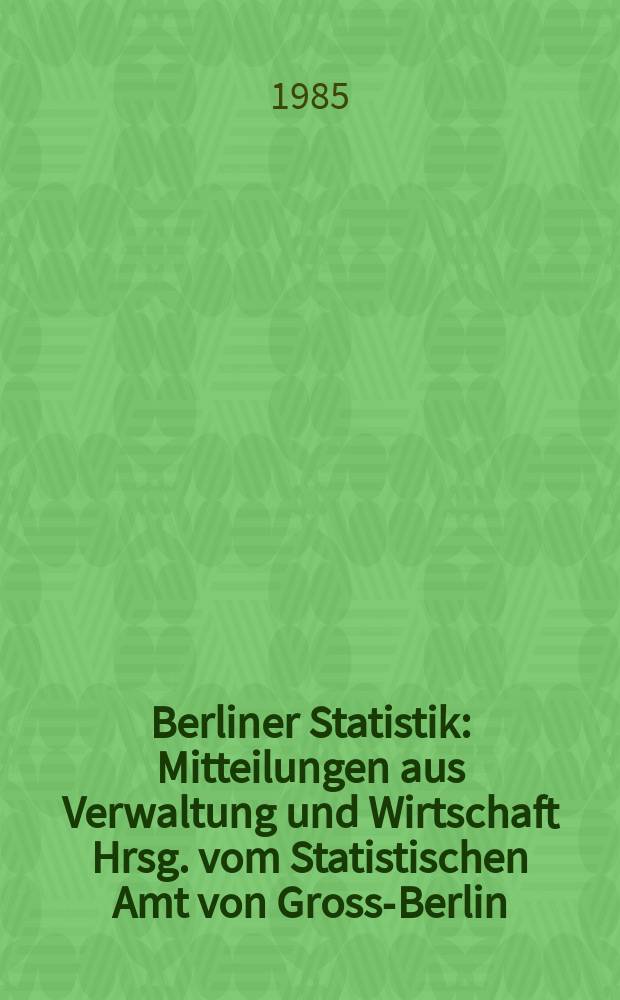Berliner Statistik : Mitteilungen aus Verwaltung und Wirtschaft Hrsg. vom Statistischen Amt von Gross-Berlin : (Studenten an Hochschulen in Berlin (West) im Wintersemester 1984/1985)