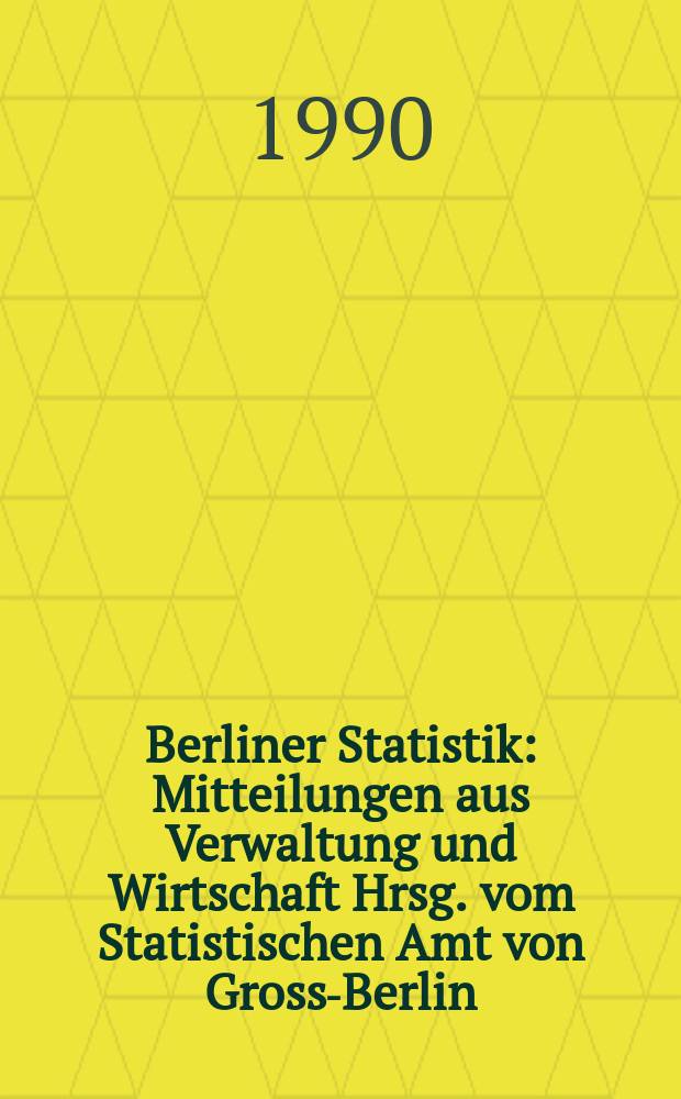 Berliner Statistik : Mitteilungen aus Verwaltung und Wirtschaft Hrsg. vom Statistischen Amt von Gross-Berlin : (Studenten an Hochschulen in Berlin (West) Wintersemester 1989/1990)