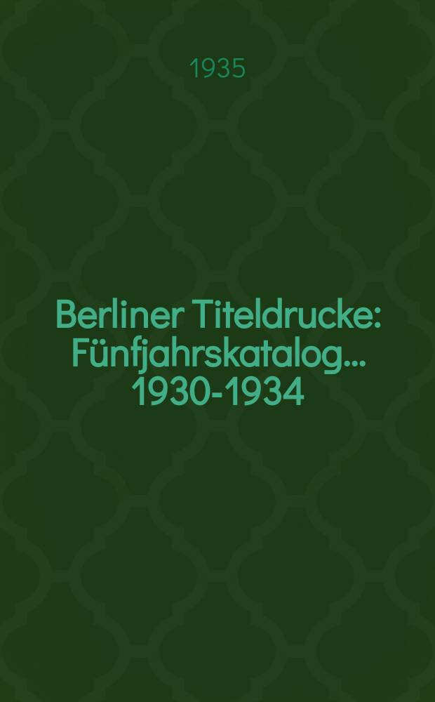 Berliner Titeldrucke : Fünfjahrskatalog ... 1930-1934 : A-Bo