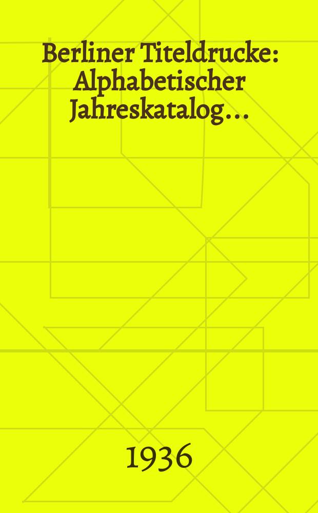 Berliner Titeldrucke : Alphabetischer Jahreskatalog ..