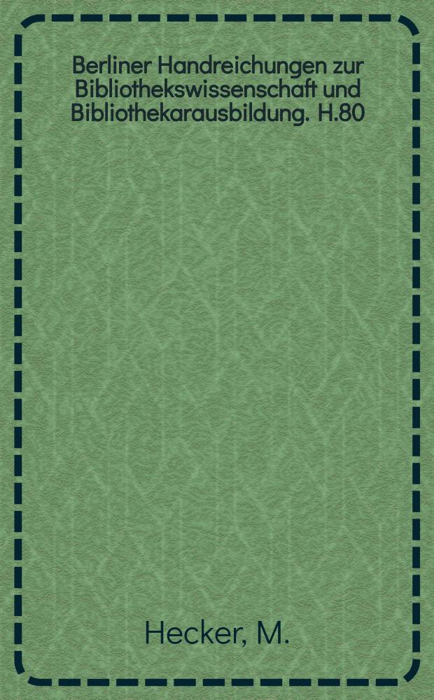 Berliner Handreichungen zur Bibliothekswissenschaft und Bibliothekarausbildung. H.80 : Bibliotheken in Berlin ...