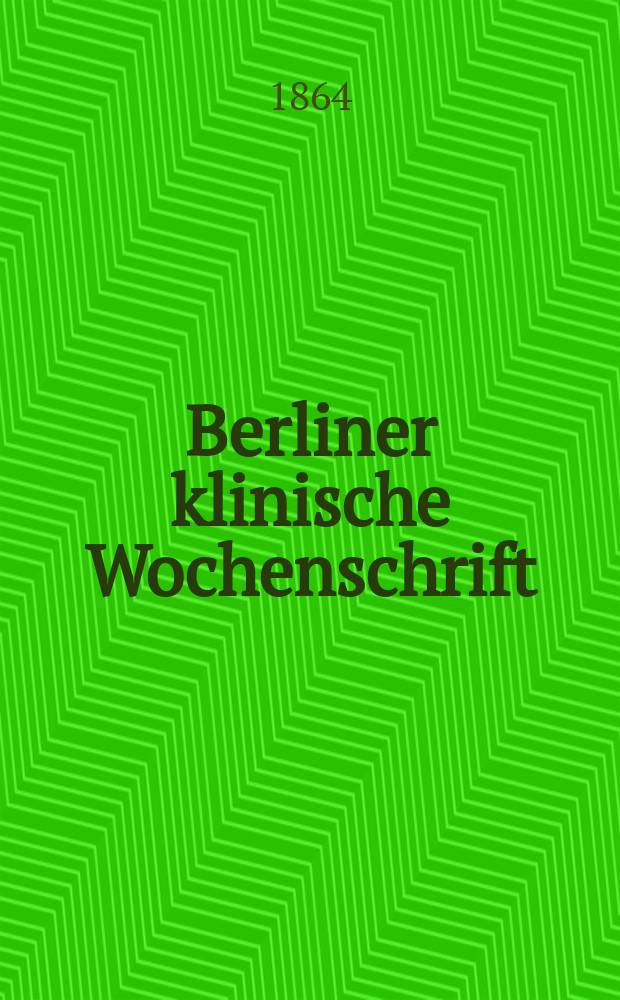 Berliner klinische Wochenschrift : Organ für practische Aerzte : Mit Berücksichtigung der preussischen Medicinalverwaltung und Medicinalgesetzgebung nach amtlichen Mittheilungen