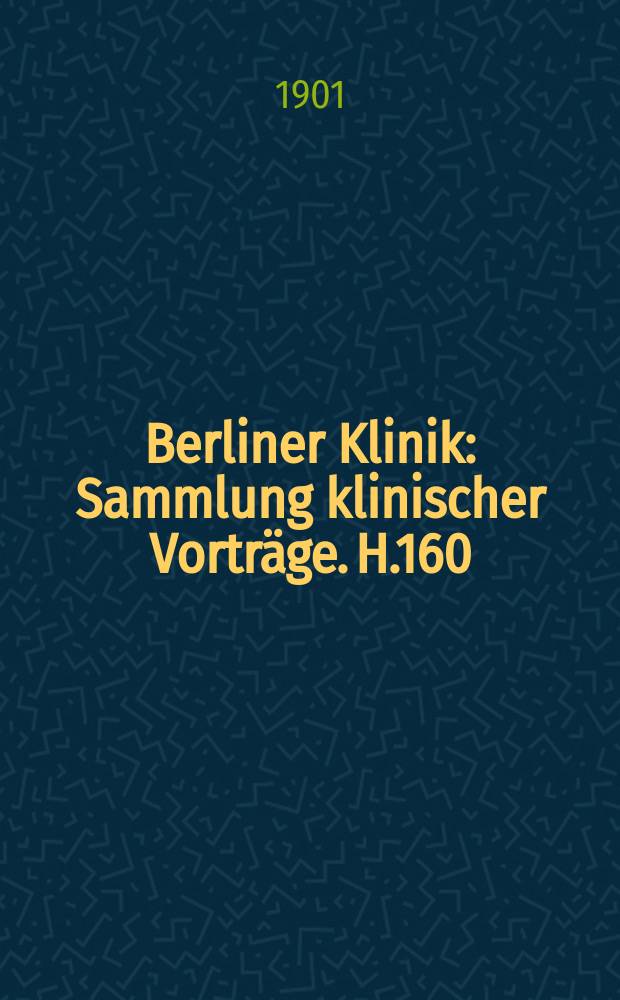 Berliner Klinik : Sammlung klinischer Vorträge. H.160 : Die bakteriologische Frühdiagnose der Abdominaltyphus und ihre Anwendung in der ärztlichen Praxis