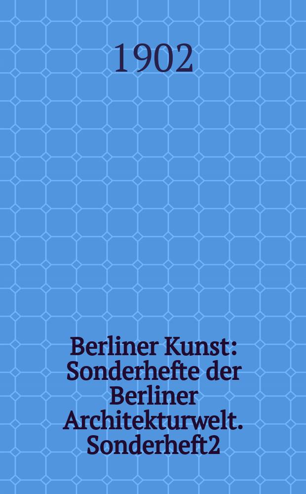 Berliner Kunst : [Sonderhefte] der Berliner Architekturwelt. Sonderheft2 : (Bruno M&ouml;hring)
