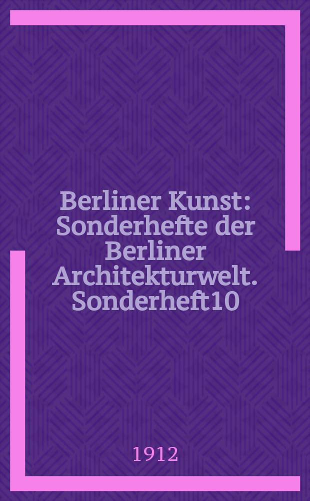 Berliner Kunst : [Sonderhefte] der Berliner Architekturwelt. Sonderheft10 : (Schinkel)