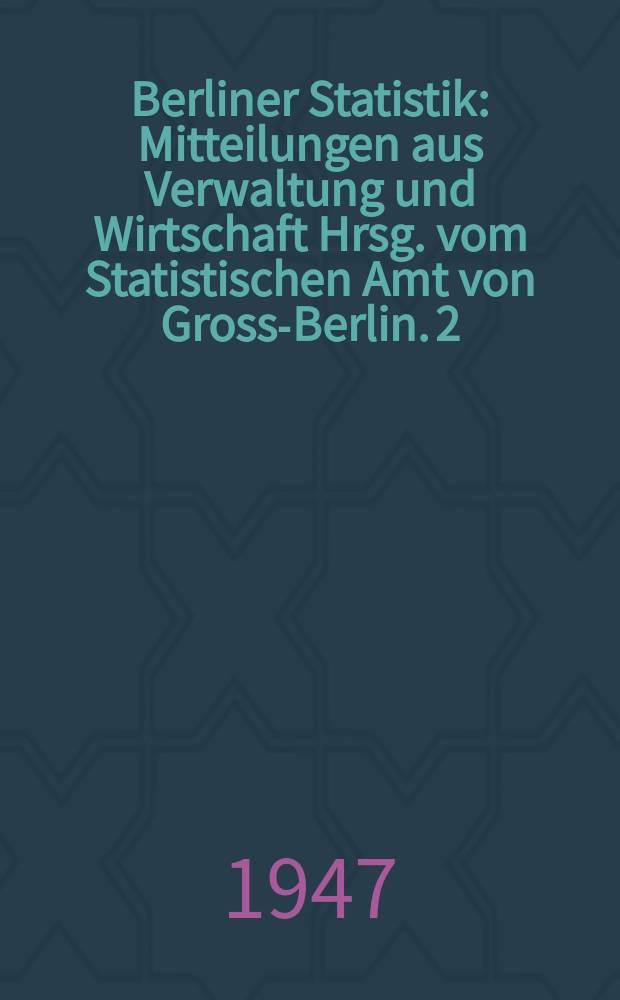 Berliner Statistik : Mitteilungen aus Verwaltung und Wirtschaft Hrsg. vom Statistischen Amt von Gross-Berlin. 2 : Ergebnisse der Arbeitsstättenzählung in Berlin vom 12 August 1945