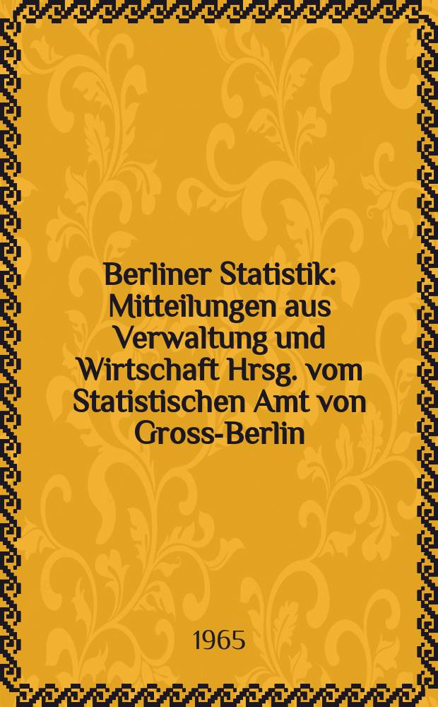 Berliner Statistik : Mitteilungen aus Verwaltung und Wirtschaft Hrsg. vom Statistischen Amt von Gross-Berlin : Der Sowjetsektor von Berlin in Zahlen. Ausgabe 1965