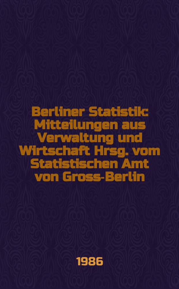 Berliner Statistik : Mitteilungen aus Verwaltung und Wirtschaft Hrsg. vom Statistischen Amt von Gross-Berlin : (Studenten an Hochschulen in Berlin (West) Wintersemester 1985/1986)