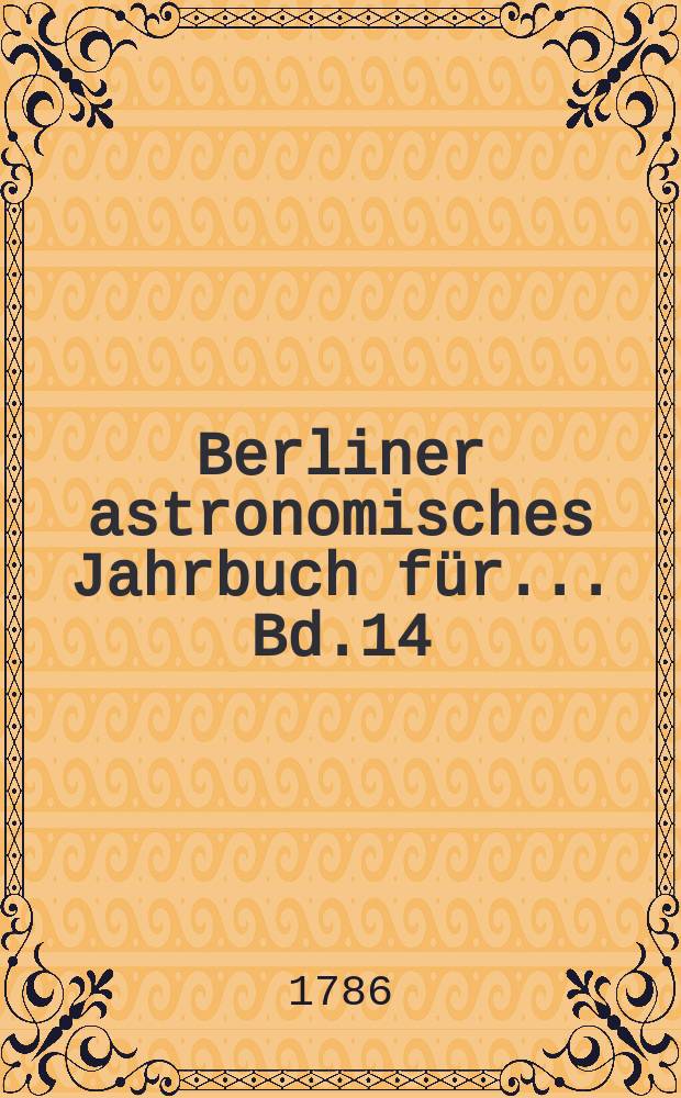 Berliner astronomisches Jahrbuch f&uuml;r ... [Bd.14] : 1789