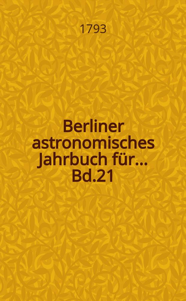 Berliner astronomisches Jahrbuch für ... [Bd.21] : 1796