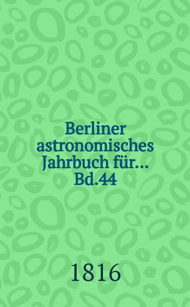 Berliner astronomisches Jahrbuch für ... [Bd.44] : 1819