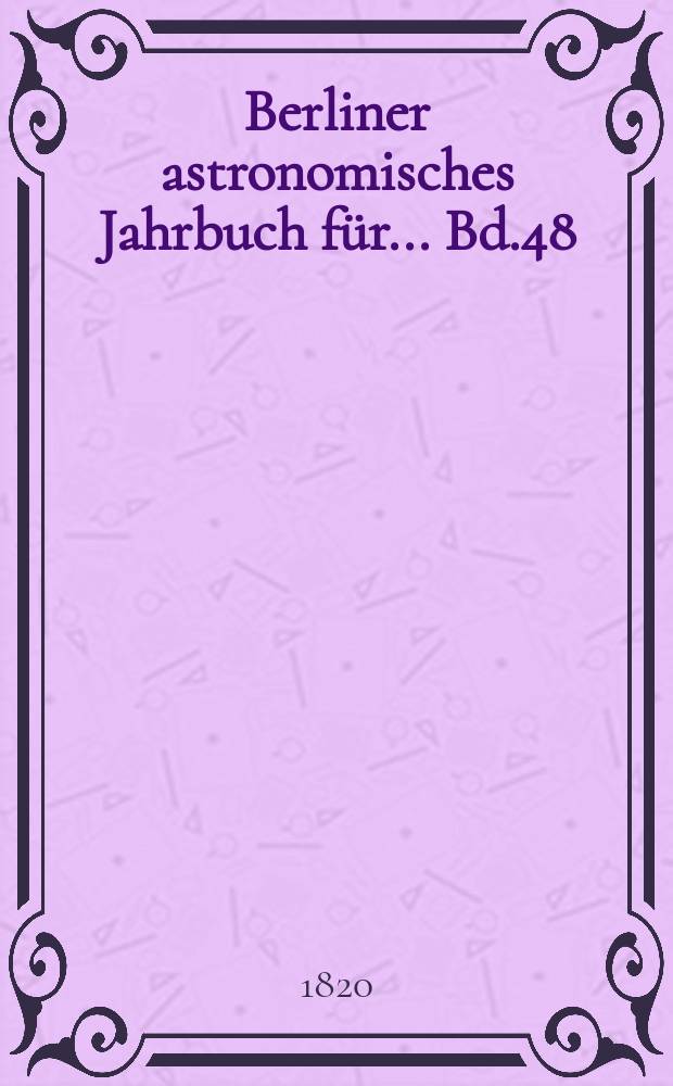 Berliner astronomisches Jahrbuch für ... [Bd.48] : 1823
