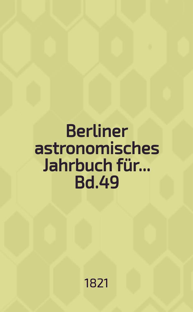 Berliner astronomisches Jahrbuch für ... [Bd.49] : 1824