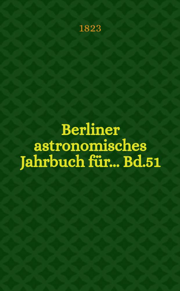 Berliner astronomisches Jahrbuch für ... Bd.51 : 1826