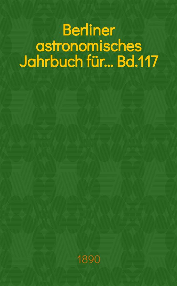 Berliner astronomisches Jahrbuch für ... Bd.117 : 1892