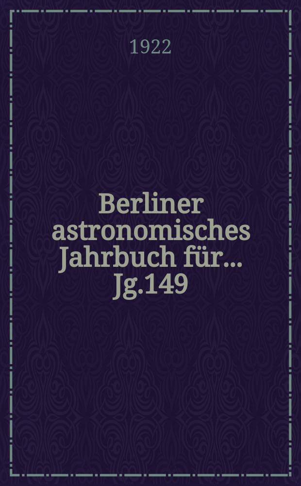 Berliner astronomisches Jahrbuch für ... Jg.149 : 1924