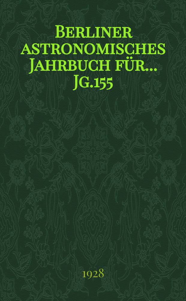 Berliner astronomisches Jahrbuch für ... Jg.155 : 1930