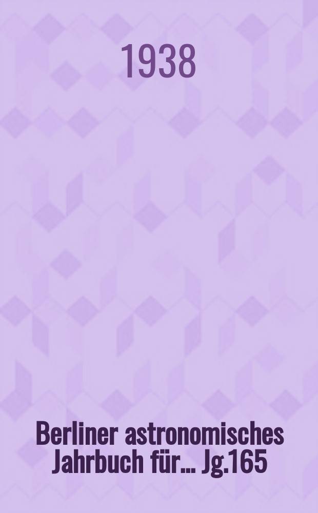 Berliner astronomisches Jahrbuch für ... Jg.165 : 1940