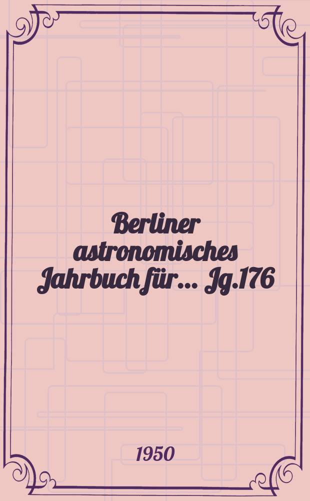 Berliner astronomisches Jahrbuch für ... Jg.176 : 1951