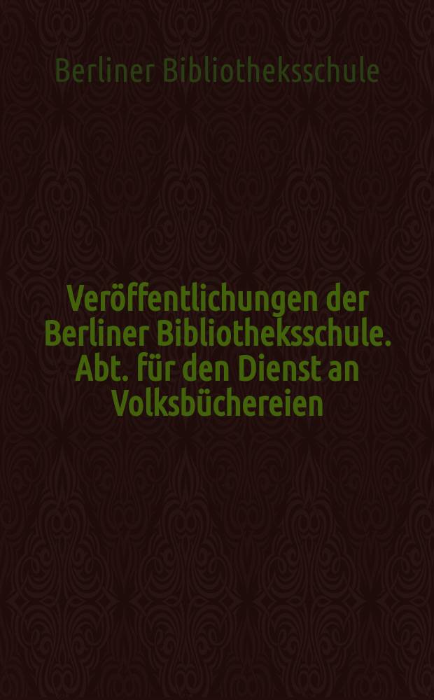 Veröffentlichungen der Berliner Bibliotheksschule. Abt. für den Dienst an Volksbüchereien