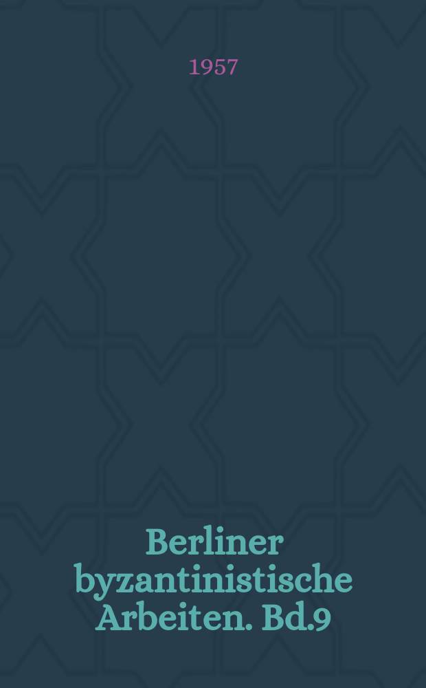Berliner byzantinistische Arbeiten. Bd.9 : Aus der byzantinistischen Arbeit der Tschechoslowakischen Republik