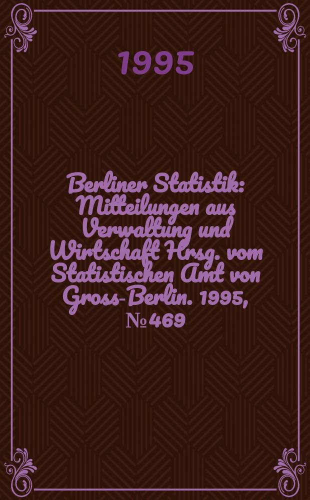 Berliner Statistik : Mitteilungen aus Verwaltung und Wirtschaft Hrsg. vom Statistischen Amt von Gross-Berlin. 1995, №469 : (Gehalts- und Lohnstrukturerhebung in Berlin - West 1990); (Gehalts- und Lohnstrukturerhebung in Berlin - Ost 1992)