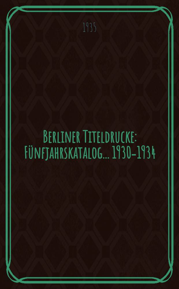Berliner Titeldrucke : Fünfjahrskatalog ... 1930-1934 : He-K