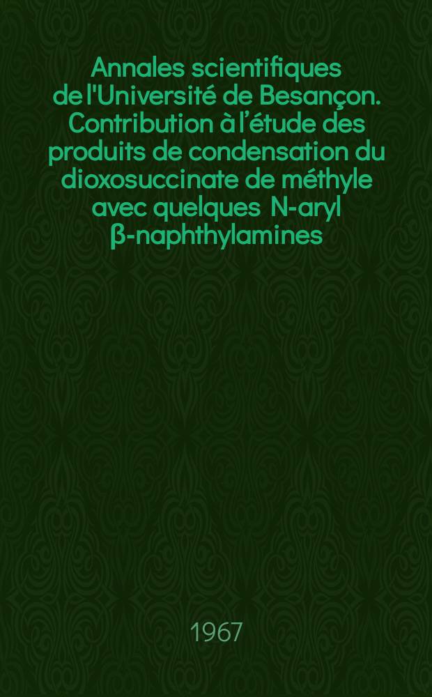 Annales scientifiques de l'Université de Besançon. Contribution à l’étude des produits de condensation du dioxosuccinate de méthyle avec quelques N-aryl β-naphthylamines