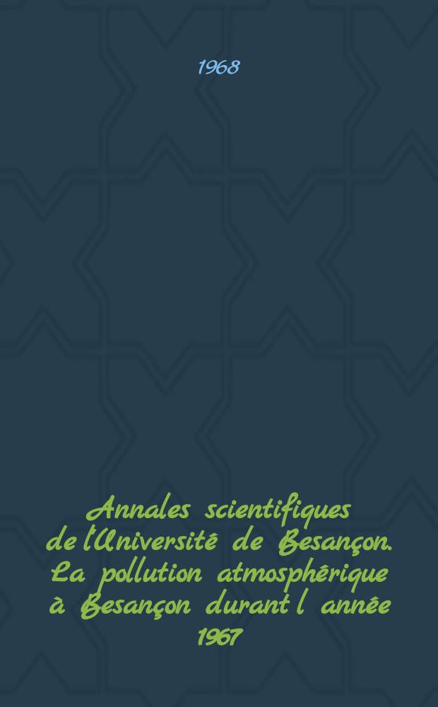 Annales scientifiques de l'Université de Besançon. La pollution atmosphérique à Besançon durant l année 1967