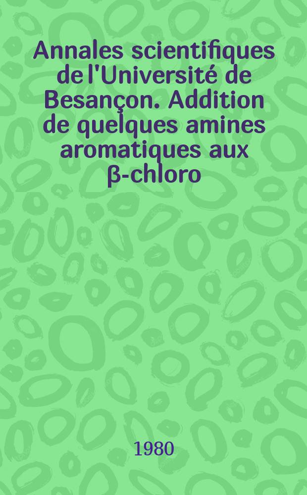 Annales scientifiques de l'Université de Besançon. Addition de quelques amines aromatiques aux β-chloro