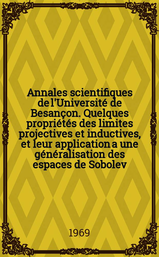 Annales scientifiques de l'Université de Besançon. Quelques propriétés des limites projectives et inductives, et leur application a une généralisation des espaces de Sobolev