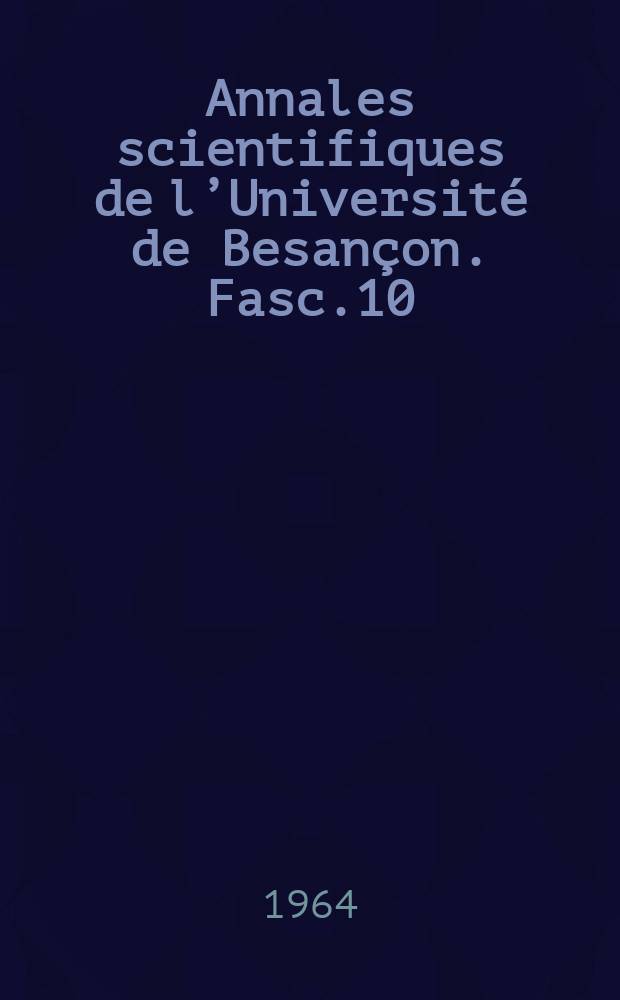 Annales scientifiques de l’Université de Besançon. Fasc.10 : Contribution a l’étude de certaines corrélations endocriniennes de l’épiphyse
