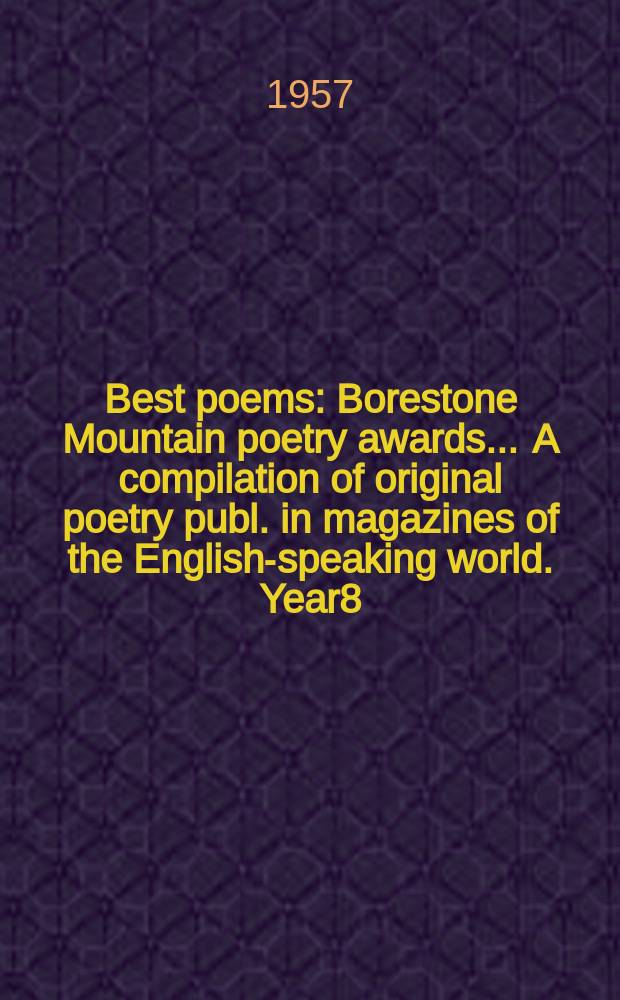 Best poems : Borestone Mountain poetry awards ... A compilation of original poetry publ. in magazines of the English-speaking world. [Year]8 : 1955