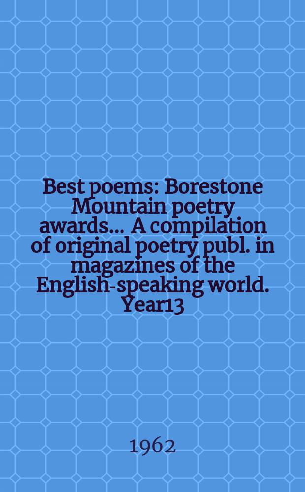 Best poems : Borestone Mountain poetry awards ... A compilation of original poetry publ. in magazines of the English-speaking world. [Year]13 : 1960