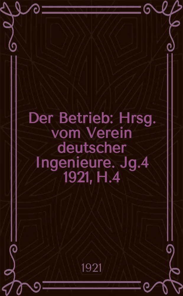 Der Betrieb : Hrsg. vom Verein deutscher Ingenieure. Jg.4 1921, H.4