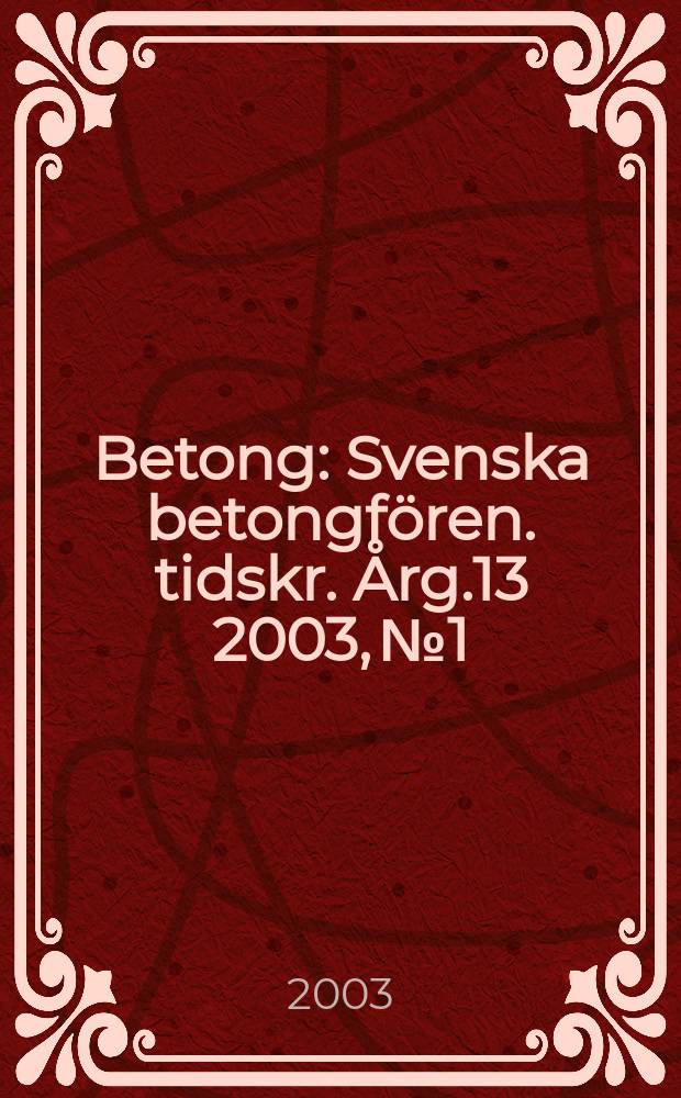 Betong : Svenska betongfören. tidskr. Årg.13 2003, №1
