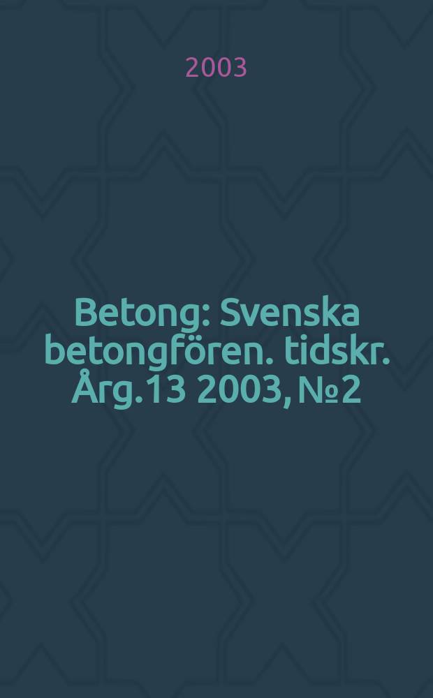 Betong : Svenska betongfören. tidskr. Årg.13 2003, №2