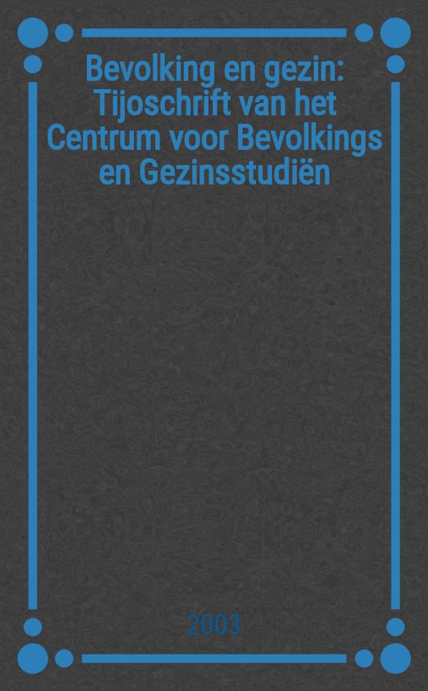 Bevolking en gezin : Tijoschrift van het Centrum voor Bevolkings en Gezinsstudiën (CBGS) - Brussel en het Nederlands interuniversitair demografisch inst. (NIDI) - Den Haag. 2003, №1