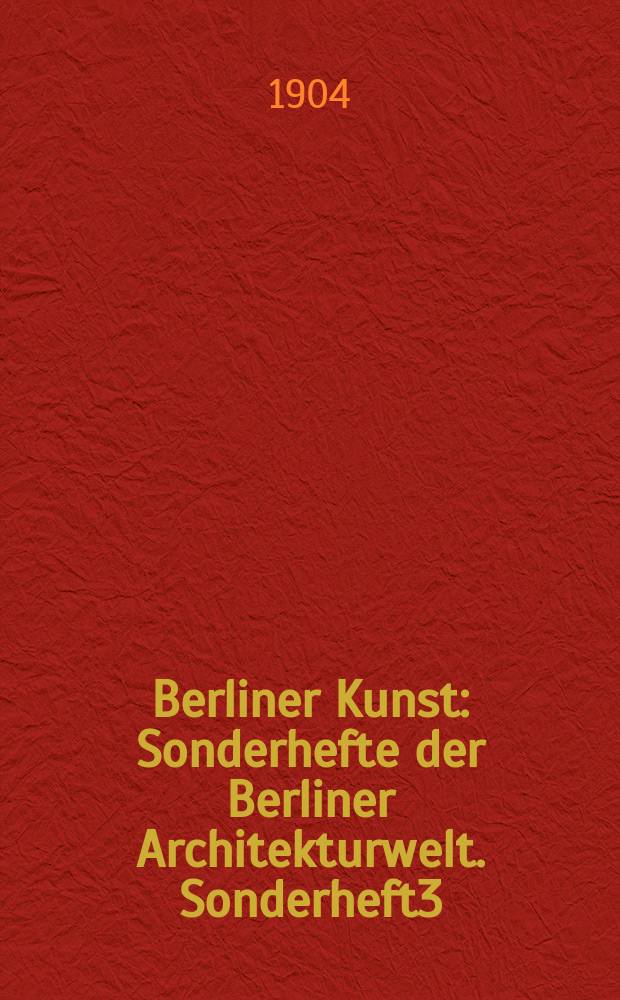 Berliner Kunst : [Sonderhefte] der Berliner Architekturwelt. Sonderheft3 : (Melchior Lechter)