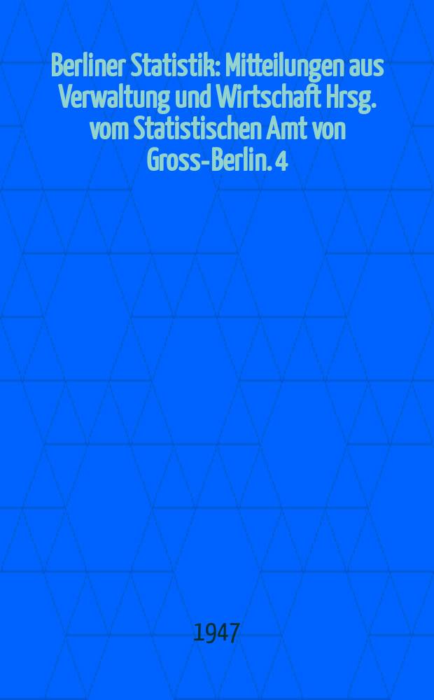 Berliner Statistik : Mitteilungen aus Verwaltung und Wirtschaft Hrsg. vom Statistischen Amt von Gross-Berlin. 4 : Die Berliner Wahl am 20 Oktober 1945