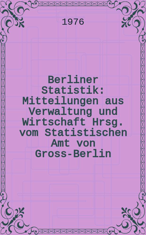 Berliner Statistik : Mitteilungen aus Verwaltung und Wirtschaft Hrsg. vom Statistischen Amt von Gross-Berlin : (Volkswirtschaftliche Gesamtrechnungen. Das Sozialprodukt von Berlin (West) 1960 bis 1974)