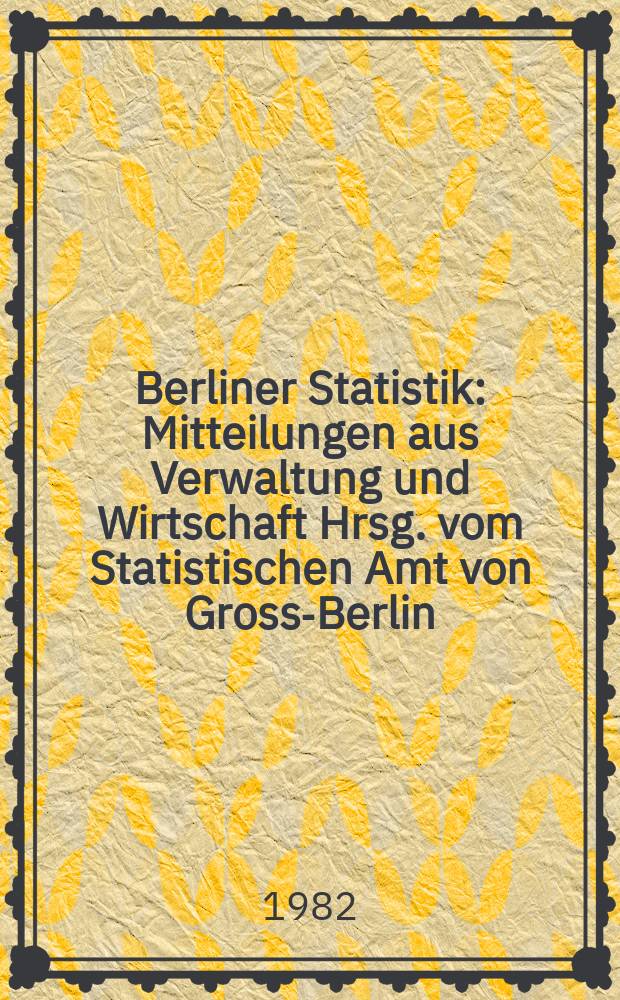 Berliner Statistik : Mitteilungen aus Verwaltung und Wirtschaft Hrsg. vom Statistischen Amt von Gross-Berlin : (Straßenverkehrsunfälle in Berlin (West) 1981)