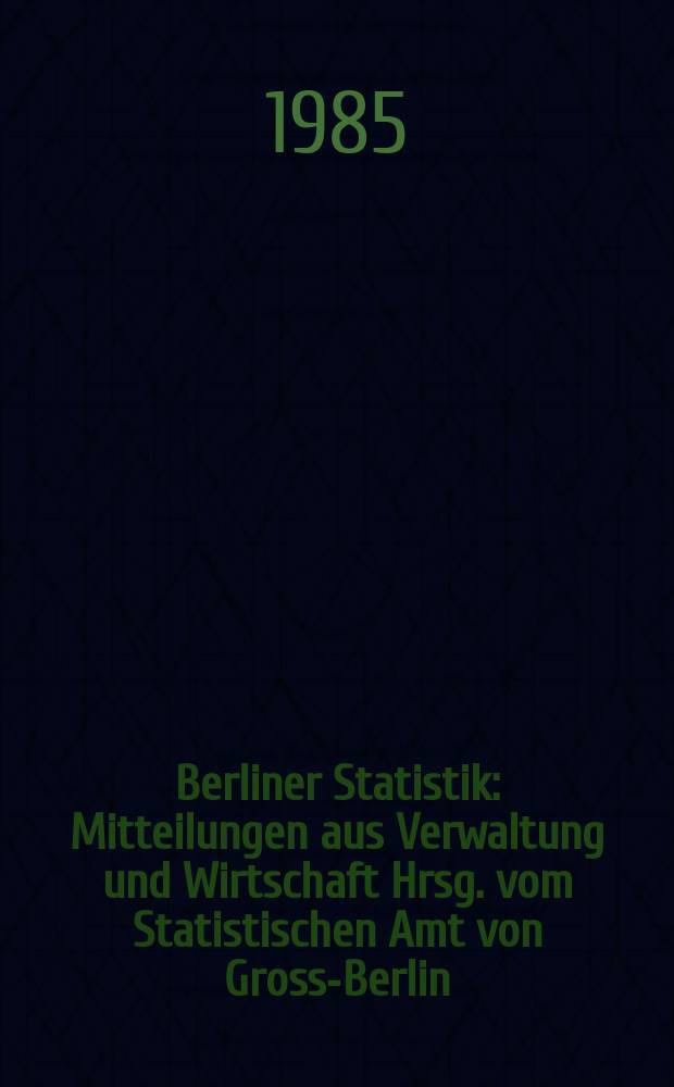 Berliner Statistik : Mitteilungen aus Verwaltung und Wirtschaft Hrsg. vom Statistischen Amt von Gross-Berlin : (Rechtskr&auml;ftig abgeurteilte Personen in Berlin (West) 1984)