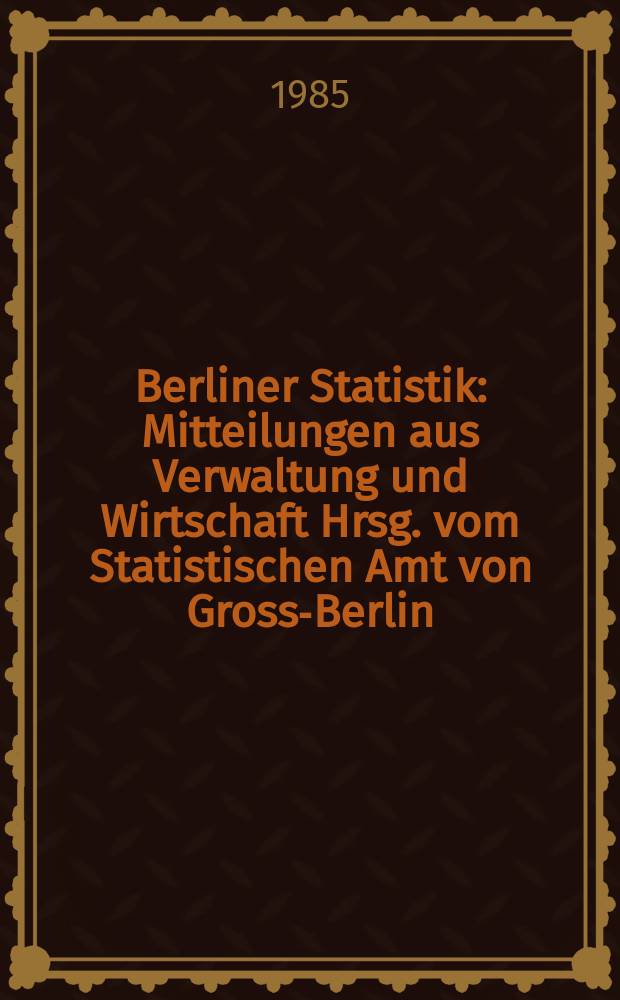 Berliner Statistik : Mitteilungen aus Verwaltung und Wirtschaft Hrsg. vom Statistischen Amt von Gross-Berlin : (Verarbeitendes Gewerbe in Berlin (West) 1984)