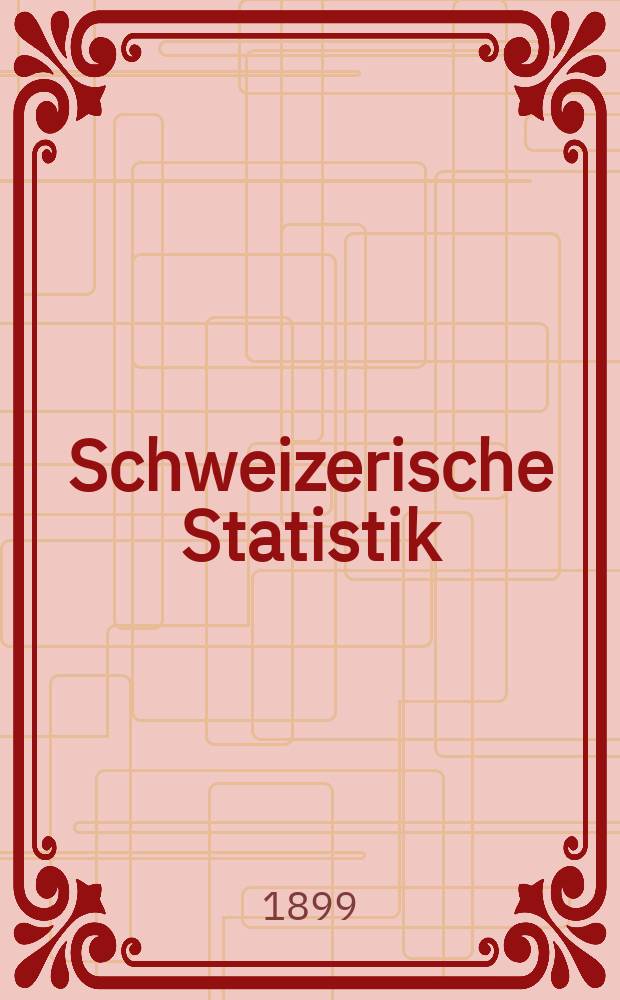 Schweizerische Statistik : Hrsg. vom Statist. Bureau des eidg. Dep. des Innern