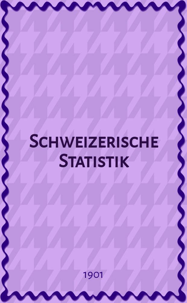 Schweizerische Statistik : Hrsg. vom Statist. Bureau des eidg. Dep. des Innern
